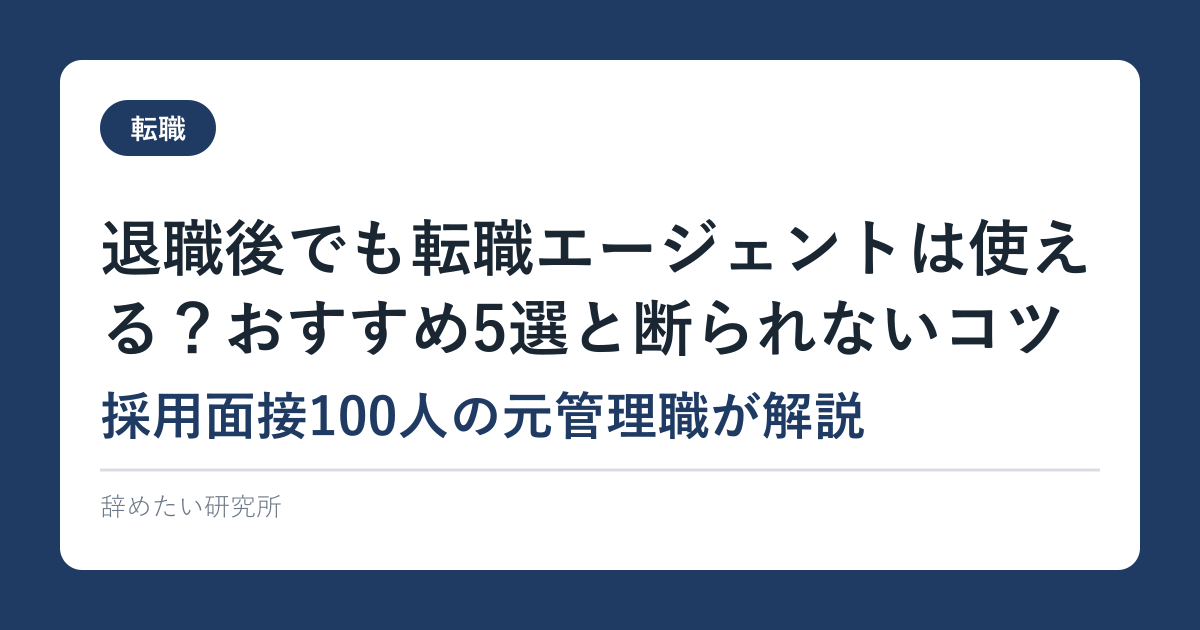 退職後でも転職エージェントは使える？おすすめ5選と断られないコツ【採用面接100人の元管理職が解説】